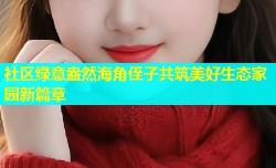 社区绿意盎然海角侄子共筑美好生态家园新篇章