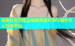海角社区百度云链接资源共享与海外华人互动平台