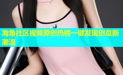 海角社区视频原创热榜一键发现创意新潮流