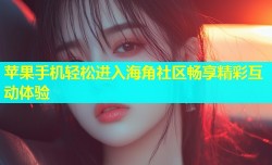 苹果手机轻松进入海角社区畅享精彩互动体验