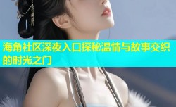 海角社区深夜入口探秘温情与故事交织的时光之门