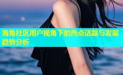 海角社区用户视角下的热点话题与发展趋势分析