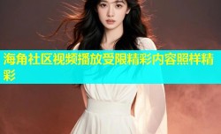 海角社区视频播放受限精彩内容照样精彩