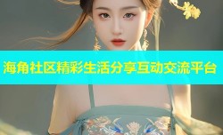 海角社区精彩生活分享互动交流平台
