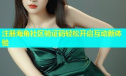 注册海角社区验证码轻松开启互动新体验