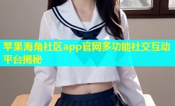 苹果海角社区app官网多功能社交互动平台揭秘