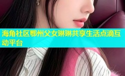 海角社区鄂州父女琳琳共享生活点滴互动平台