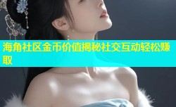 海角社区金币价值揭秘社交互动轻松赚取