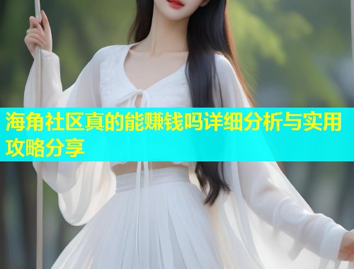 海角社区真的能赚钱吗详细分析与实用攻略分享  第1张