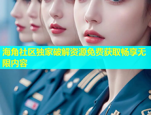 海角社区独家破解资源免费获取畅享无限内容  第1张