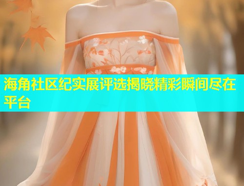 海角社区纪实展评选揭晓精彩瞬间尽在平台  第1张