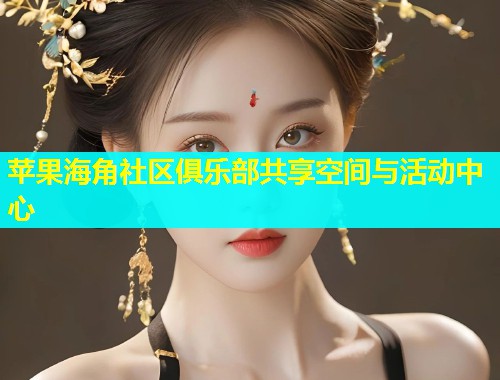 苹果海角社区俱乐部共享空间与活动中心  第1张